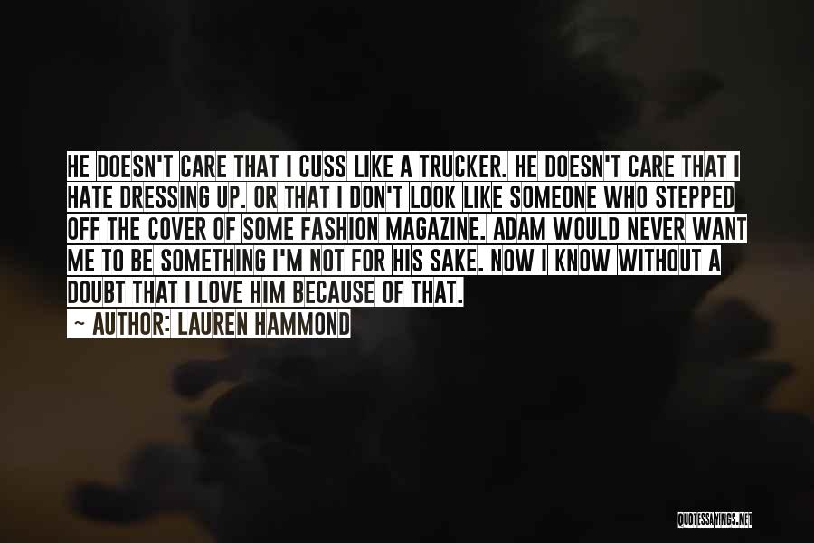 Lauren Hammond Quotes: He Doesn't Care That I Cuss Like A Trucker. He Doesn't Care That I Hate Dressing Up. Or That I