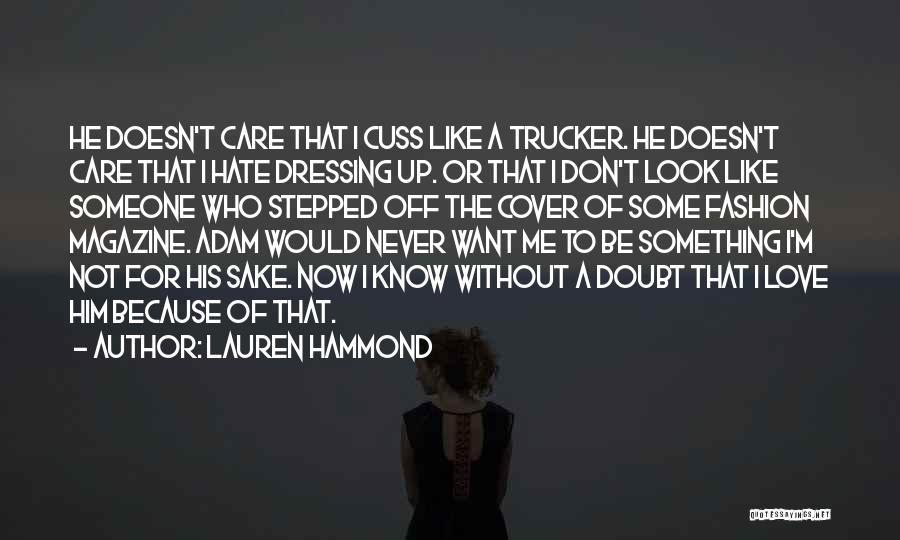 Lauren Hammond Quotes: He Doesn't Care That I Cuss Like A Trucker. He Doesn't Care That I Hate Dressing Up. Or That I