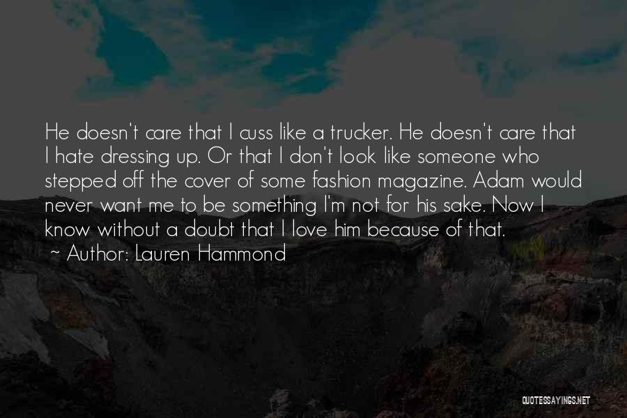 Lauren Hammond Quotes: He Doesn't Care That I Cuss Like A Trucker. He Doesn't Care That I Hate Dressing Up. Or That I