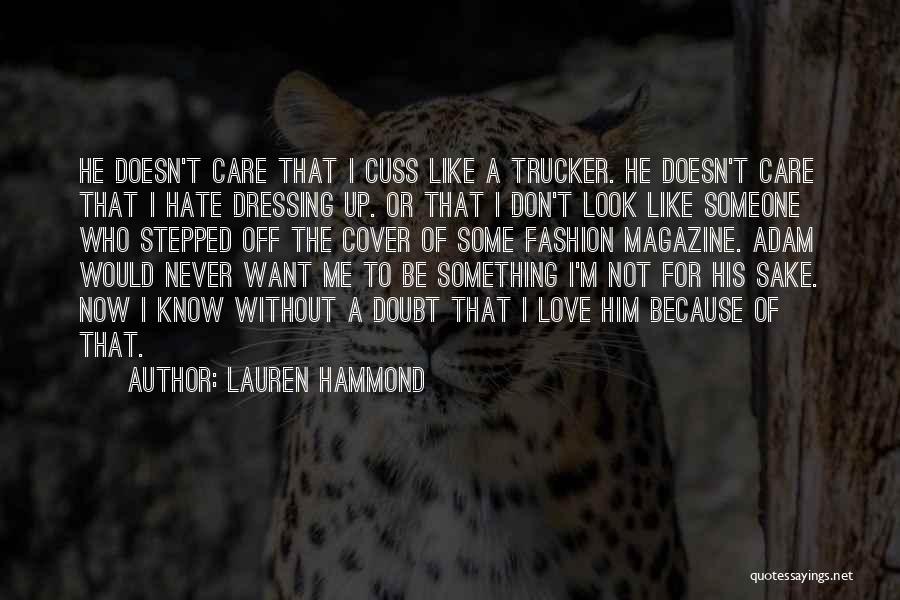 Lauren Hammond Quotes: He Doesn't Care That I Cuss Like A Trucker. He Doesn't Care That I Hate Dressing Up. Or That I
