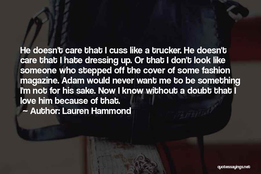 Lauren Hammond Quotes: He Doesn't Care That I Cuss Like A Trucker. He Doesn't Care That I Hate Dressing Up. Or That I