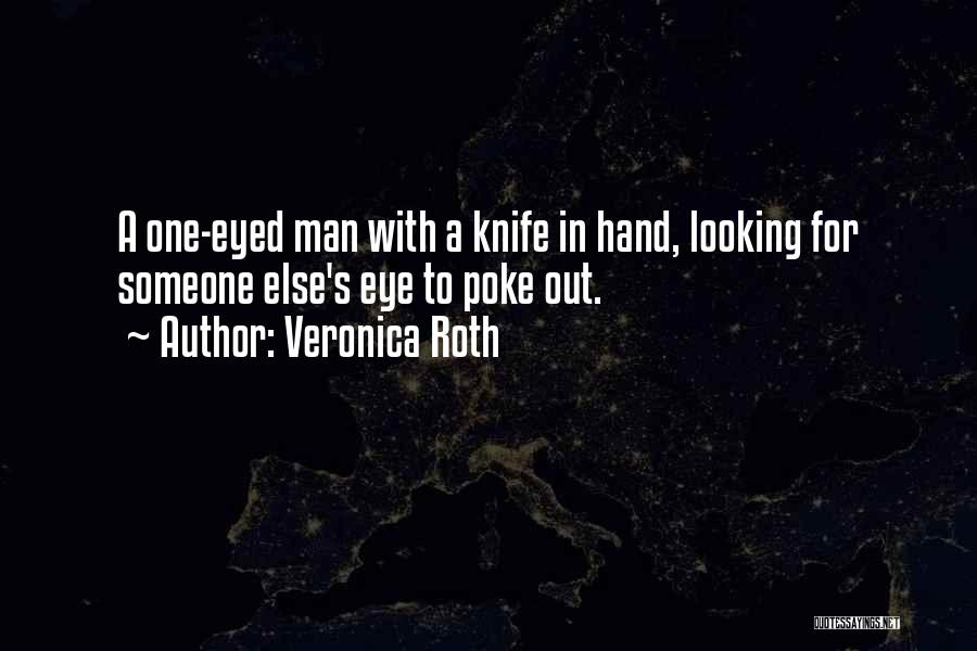 Veronica Roth Quotes: A One-eyed Man With A Knife In Hand, Looking For Someone Else's Eye To Poke Out.