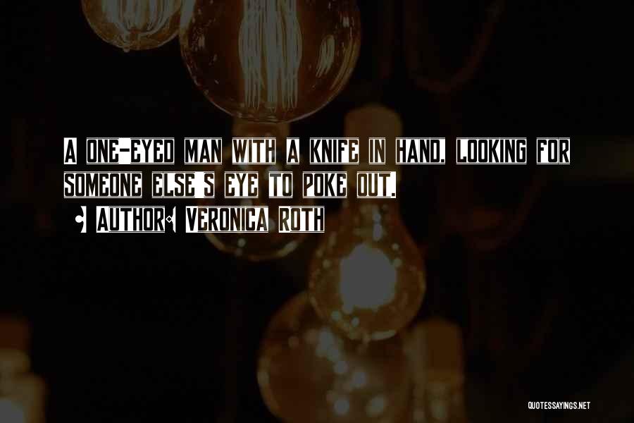 Veronica Roth Quotes: A One-eyed Man With A Knife In Hand, Looking For Someone Else's Eye To Poke Out.