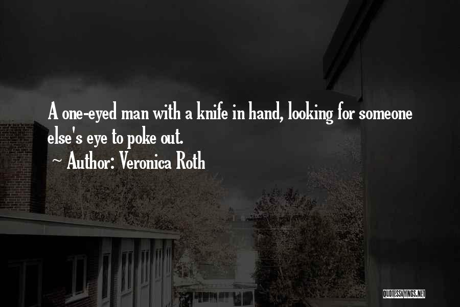 Veronica Roth Quotes: A One-eyed Man With A Knife In Hand, Looking For Someone Else's Eye To Poke Out.
