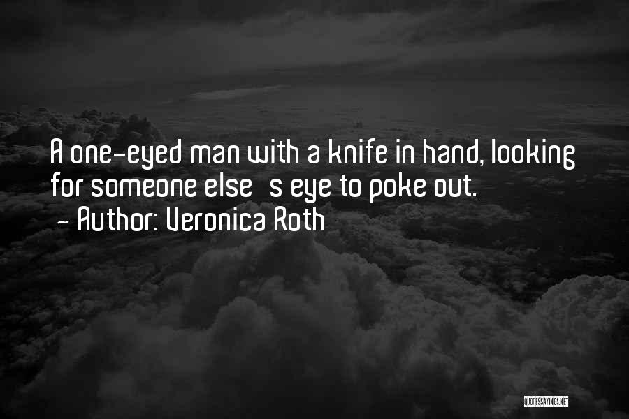 Veronica Roth Quotes: A One-eyed Man With A Knife In Hand, Looking For Someone Else's Eye To Poke Out.