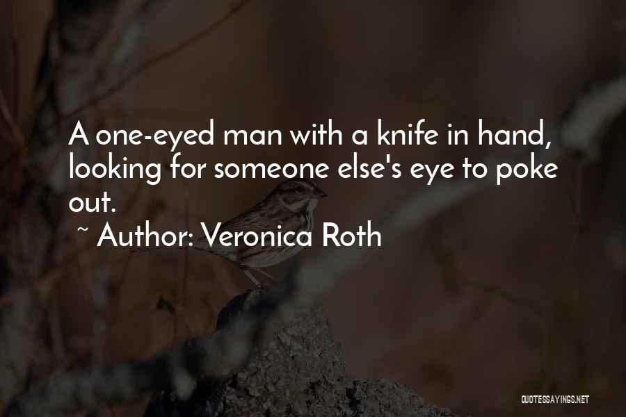 Veronica Roth Quotes: A One-eyed Man With A Knife In Hand, Looking For Someone Else's Eye To Poke Out.