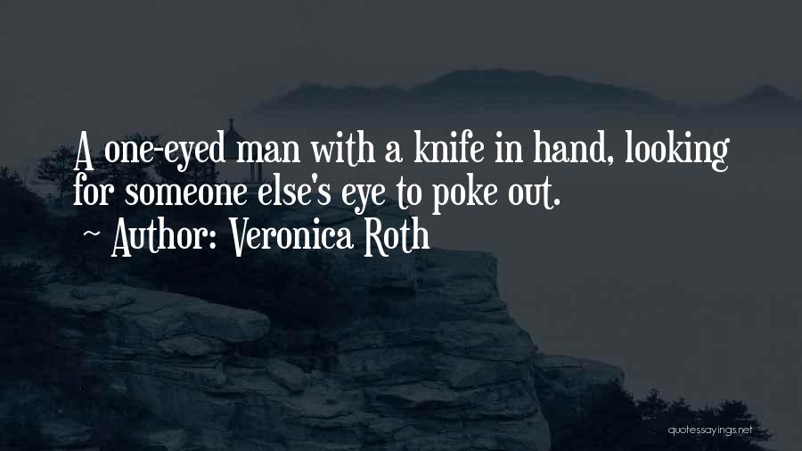 Veronica Roth Quotes: A One-eyed Man With A Knife In Hand, Looking For Someone Else's Eye To Poke Out.