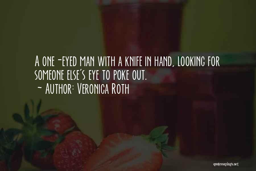 Veronica Roth Quotes: A One-eyed Man With A Knife In Hand, Looking For Someone Else's Eye To Poke Out.