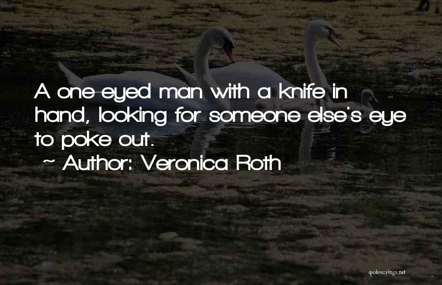 Veronica Roth Quotes: A One-eyed Man With A Knife In Hand, Looking For Someone Else's Eye To Poke Out.