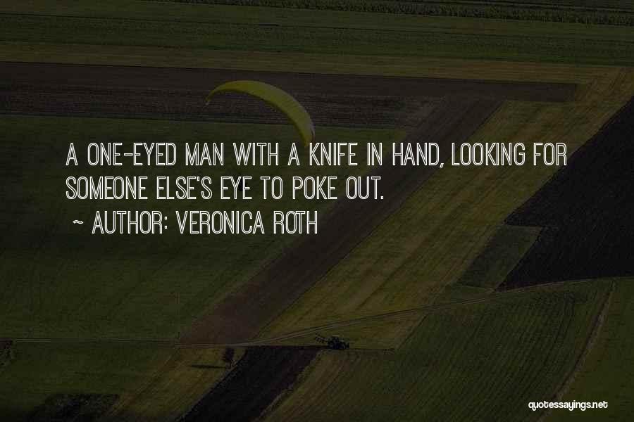 Veronica Roth Quotes: A One-eyed Man With A Knife In Hand, Looking For Someone Else's Eye To Poke Out.