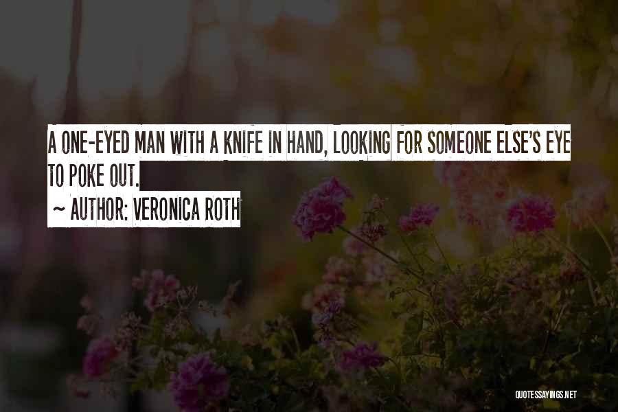 Veronica Roth Quotes: A One-eyed Man With A Knife In Hand, Looking For Someone Else's Eye To Poke Out.