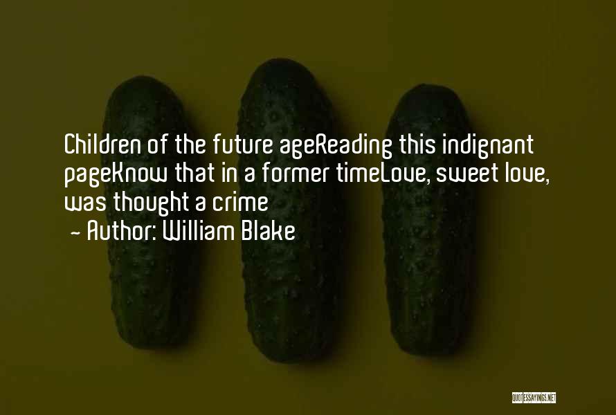 William Blake Quotes: Children Of The Future Agereading This Indignant Pageknow That In A Former Timelove, Sweet Love, Was Thought A Crime