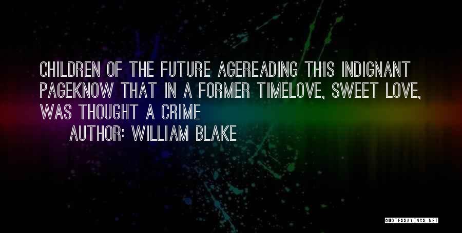 William Blake Quotes: Children Of The Future Agereading This Indignant Pageknow That In A Former Timelove, Sweet Love, Was Thought A Crime