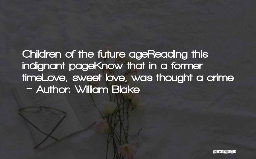 William Blake Quotes: Children Of The Future Agereading This Indignant Pageknow That In A Former Timelove, Sweet Love, Was Thought A Crime