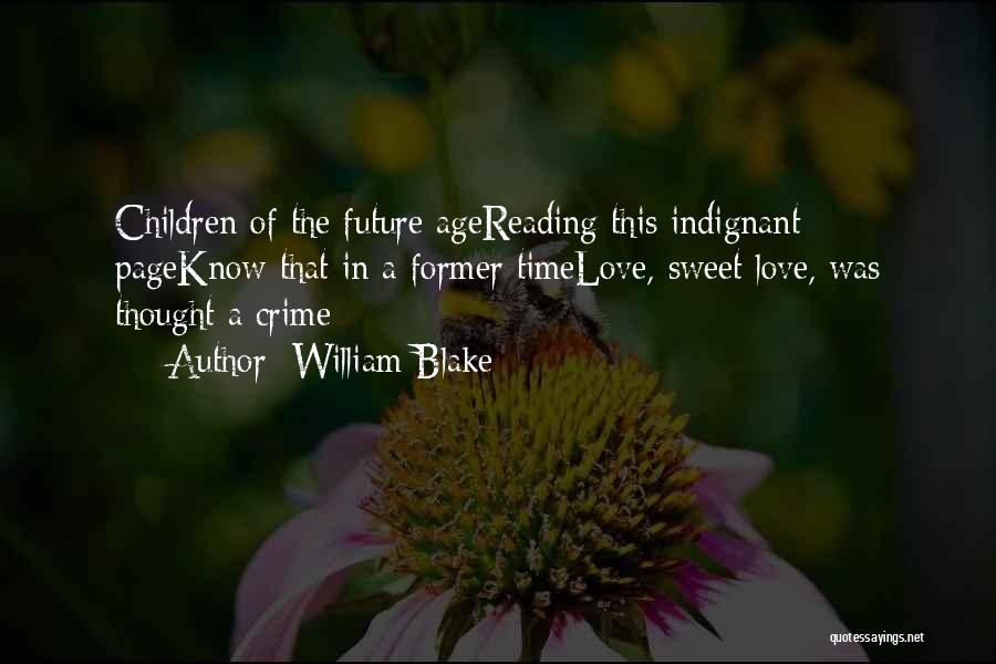 William Blake Quotes: Children Of The Future Agereading This Indignant Pageknow That In A Former Timelove, Sweet Love, Was Thought A Crime