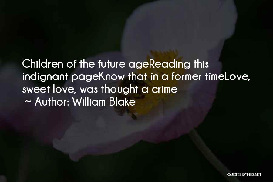 William Blake Quotes: Children Of The Future Agereading This Indignant Pageknow That In A Former Timelove, Sweet Love, Was Thought A Crime