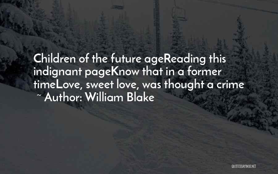 William Blake Quotes: Children Of The Future Agereading This Indignant Pageknow That In A Former Timelove, Sweet Love, Was Thought A Crime