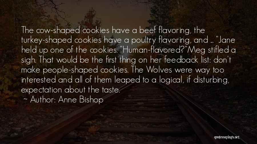 Anne Bishop Quotes: The Cow-shaped Cookies Have A Beef Flavoring, The Turkey-shaped Cookies Have A Poultry Flavoring, And ... Jane Held Up One