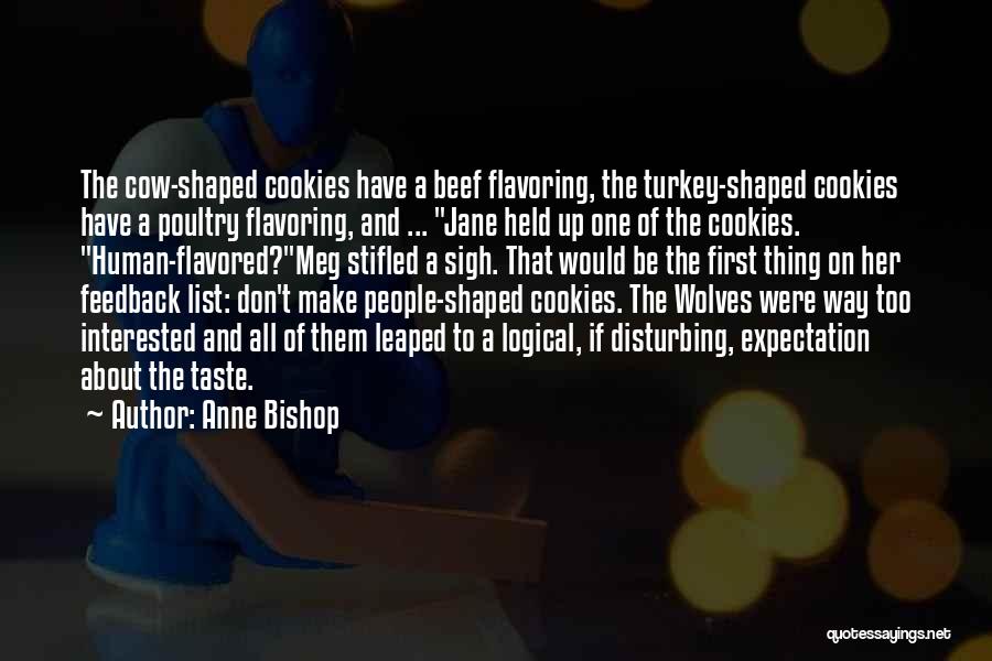 Anne Bishop Quotes: The Cow-shaped Cookies Have A Beef Flavoring, The Turkey-shaped Cookies Have A Poultry Flavoring, And ... Jane Held Up One