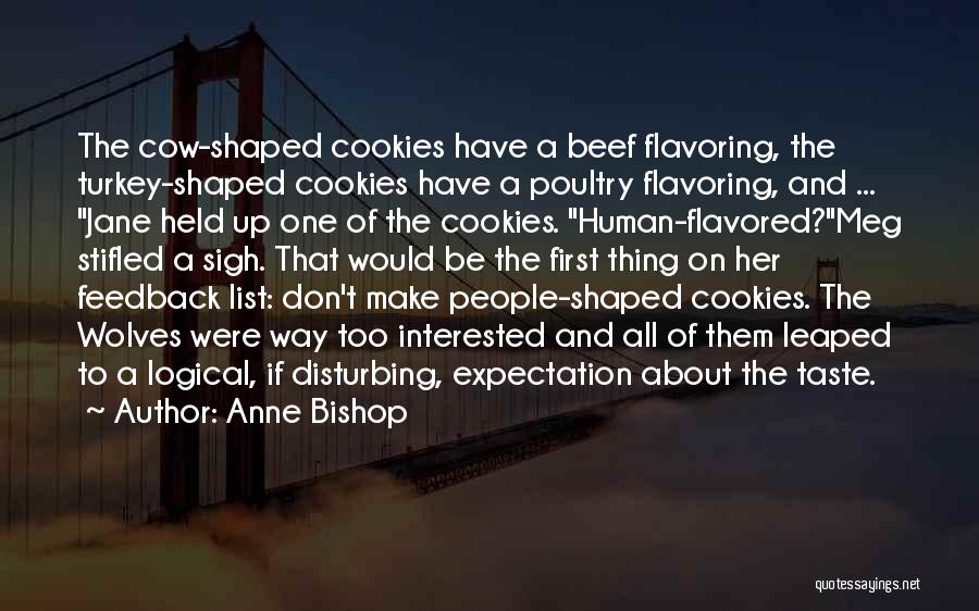 Anne Bishop Quotes: The Cow-shaped Cookies Have A Beef Flavoring, The Turkey-shaped Cookies Have A Poultry Flavoring, And ... Jane Held Up One