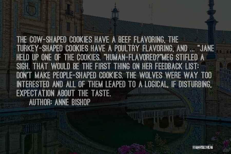 Anne Bishop Quotes: The Cow-shaped Cookies Have A Beef Flavoring, The Turkey-shaped Cookies Have A Poultry Flavoring, And ... Jane Held Up One