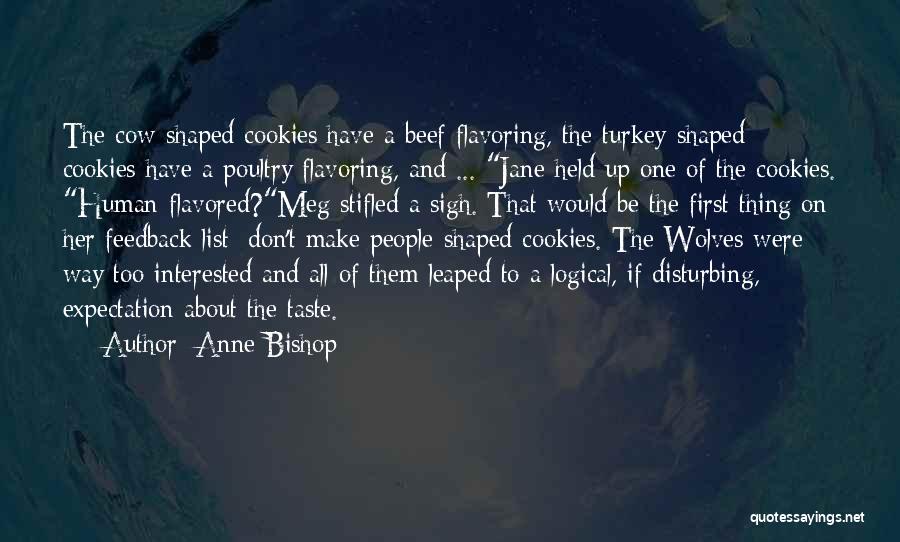 Anne Bishop Quotes: The Cow-shaped Cookies Have A Beef Flavoring, The Turkey-shaped Cookies Have A Poultry Flavoring, And ... Jane Held Up One