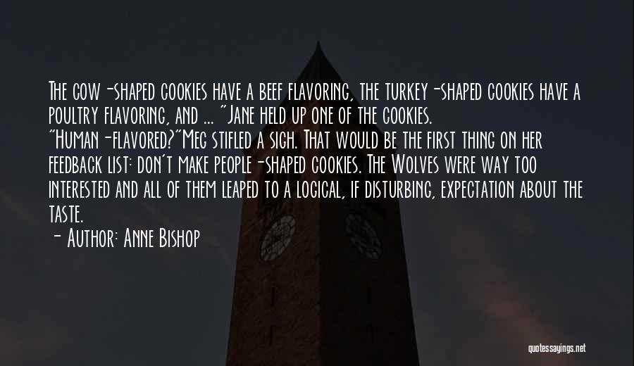Anne Bishop Quotes: The Cow-shaped Cookies Have A Beef Flavoring, The Turkey-shaped Cookies Have A Poultry Flavoring, And ... Jane Held Up One