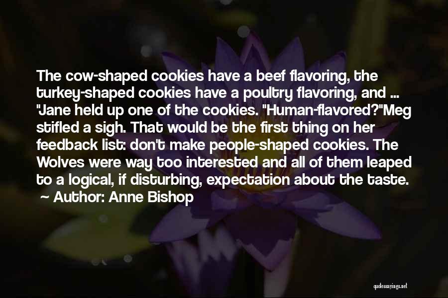 Anne Bishop Quotes: The Cow-shaped Cookies Have A Beef Flavoring, The Turkey-shaped Cookies Have A Poultry Flavoring, And ... Jane Held Up One