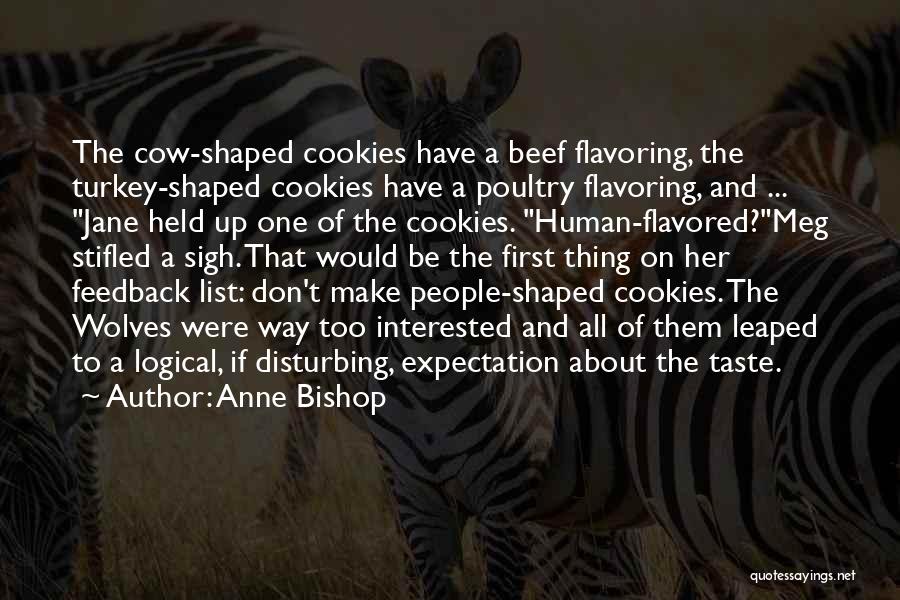 Anne Bishop Quotes: The Cow-shaped Cookies Have A Beef Flavoring, The Turkey-shaped Cookies Have A Poultry Flavoring, And ... Jane Held Up One