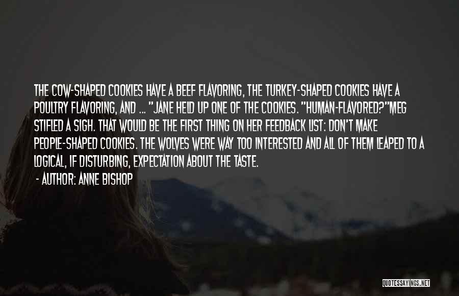 Anne Bishop Quotes: The Cow-shaped Cookies Have A Beef Flavoring, The Turkey-shaped Cookies Have A Poultry Flavoring, And ... Jane Held Up One