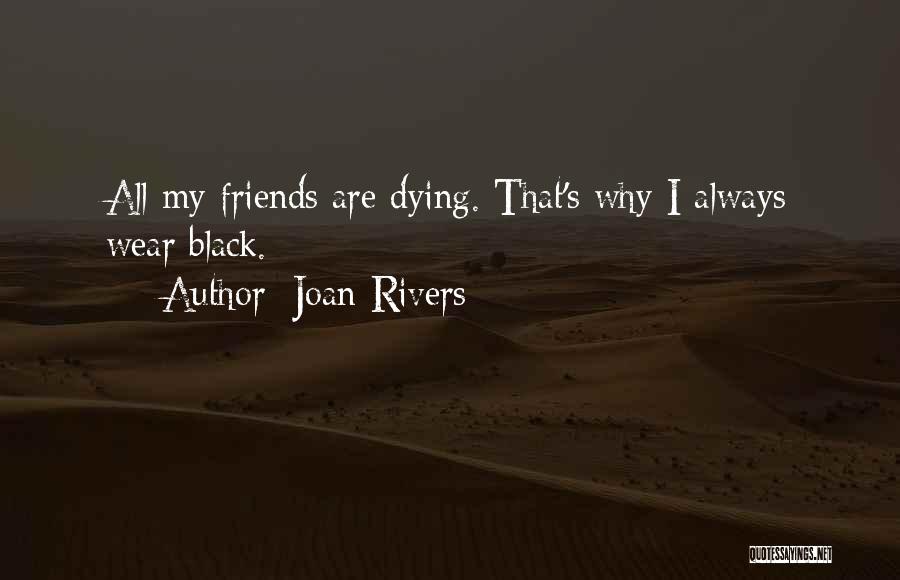 Joan Rivers Quotes: All My Friends Are Dying. That's Why I Always Wear Black.