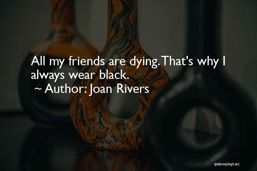 Joan Rivers Quotes: All My Friends Are Dying. That's Why I Always Wear Black.