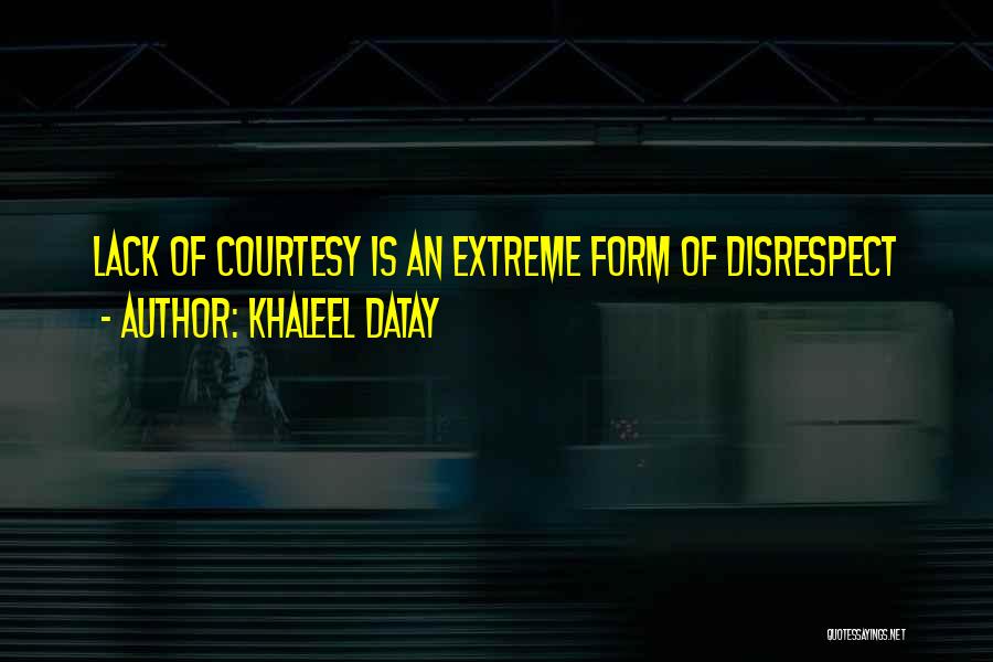 Khaleel Datay Quotes: Lack Of Courtesy Is An Extreme Form Of Disrespect