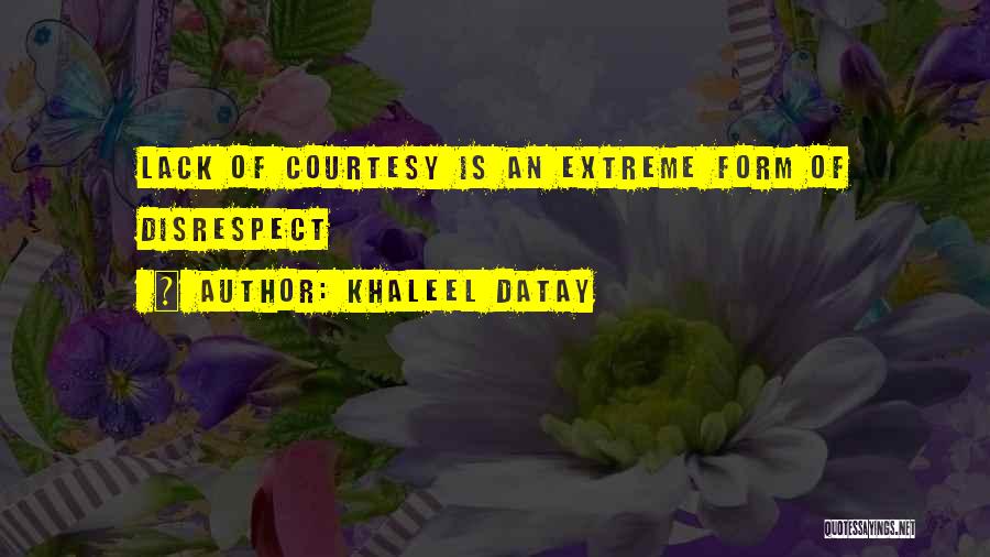 Khaleel Datay Quotes: Lack Of Courtesy Is An Extreme Form Of Disrespect