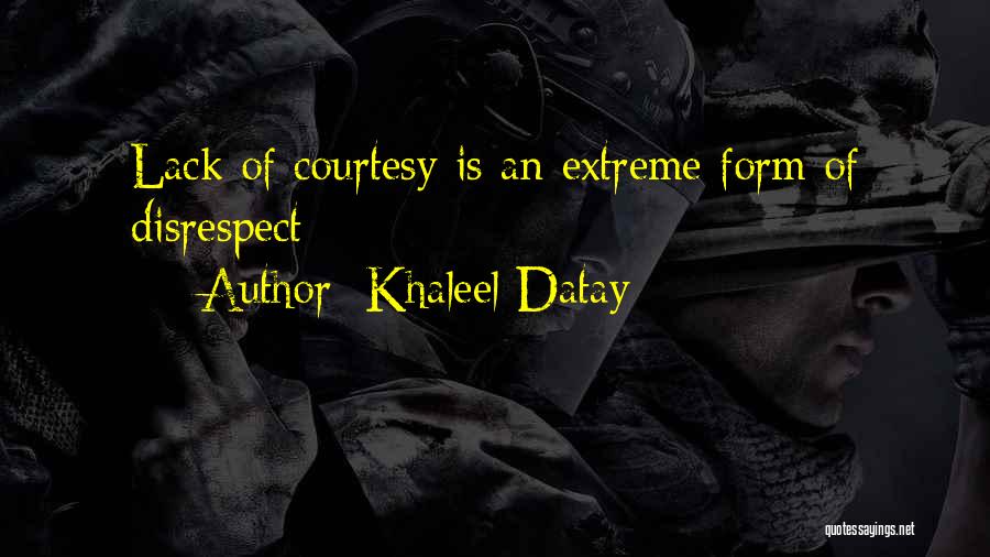 Khaleel Datay Quotes: Lack Of Courtesy Is An Extreme Form Of Disrespect
