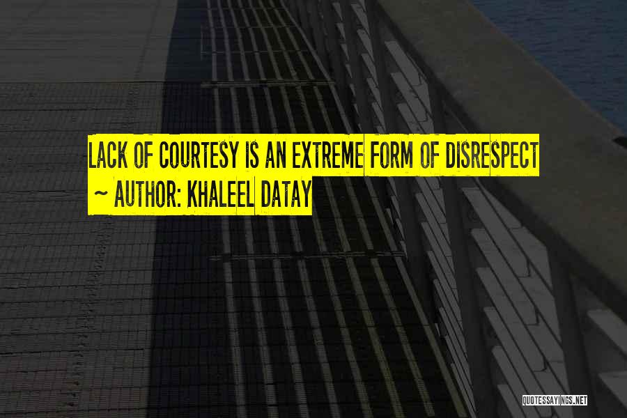Khaleel Datay Quotes: Lack Of Courtesy Is An Extreme Form Of Disrespect