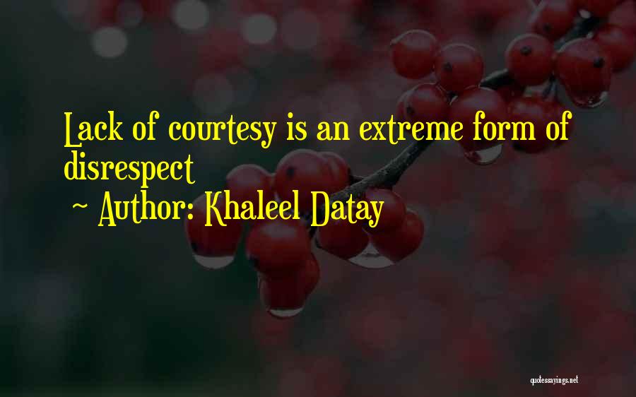 Khaleel Datay Quotes: Lack Of Courtesy Is An Extreme Form Of Disrespect