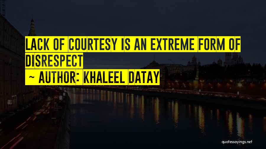 Khaleel Datay Quotes: Lack Of Courtesy Is An Extreme Form Of Disrespect