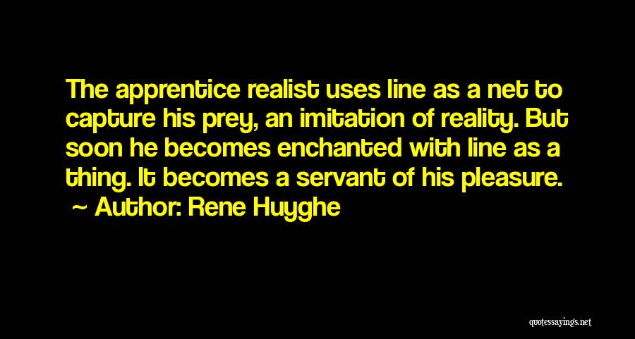 Rene Huyghe Quotes: The Apprentice Realist Uses Line As A Net To Capture His Prey, An Imitation Of Reality. But Soon He Becomes