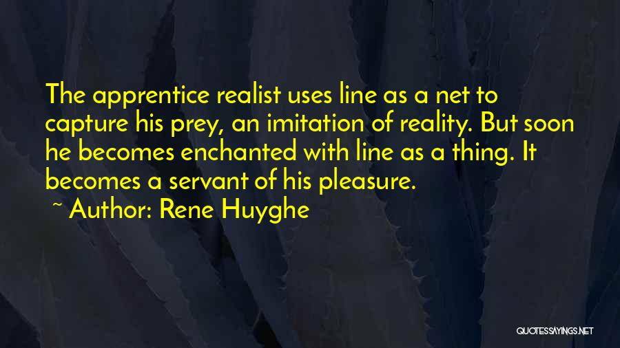 Rene Huyghe Quotes: The Apprentice Realist Uses Line As A Net To Capture His Prey, An Imitation Of Reality. But Soon He Becomes