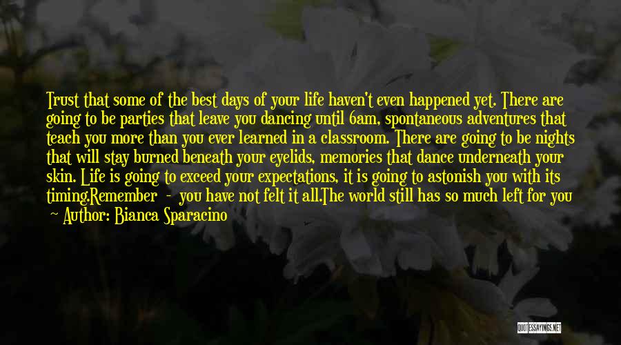 Bianca Sparacino Quotes: Trust That Some Of The Best Days Of Your Life Haven't Even Happened Yet. There Are Going To Be Parties