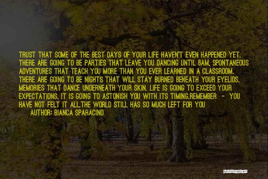 Bianca Sparacino Quotes: Trust That Some Of The Best Days Of Your Life Haven't Even Happened Yet. There Are Going To Be Parties