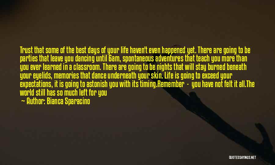 Bianca Sparacino Quotes: Trust That Some Of The Best Days Of Your Life Haven't Even Happened Yet. There Are Going To Be Parties