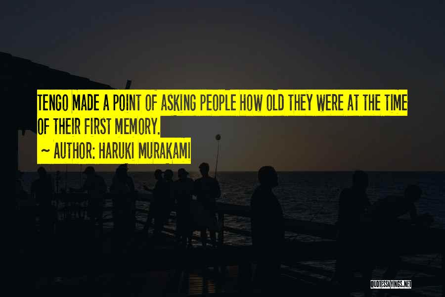 Haruki Murakami Quotes: Tengo Made A Point Of Asking People How Old They Were At The Time Of Their First Memory.