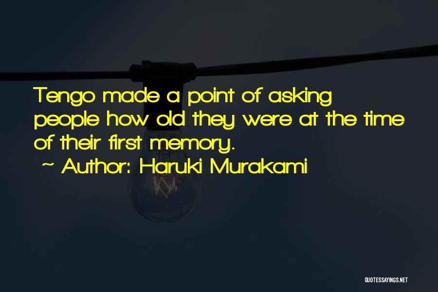 Haruki Murakami Quotes: Tengo Made A Point Of Asking People How Old They Were At The Time Of Their First Memory.