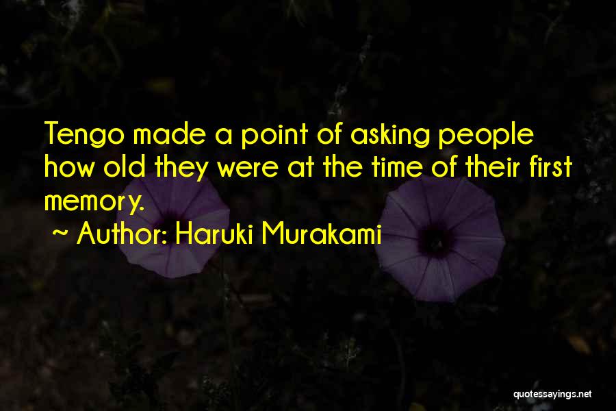 Haruki Murakami Quotes: Tengo Made A Point Of Asking People How Old They Were At The Time Of Their First Memory.