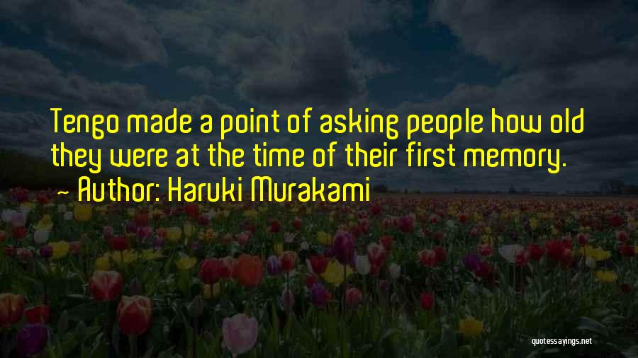 Haruki Murakami Quotes: Tengo Made A Point Of Asking People How Old They Were At The Time Of Their First Memory.