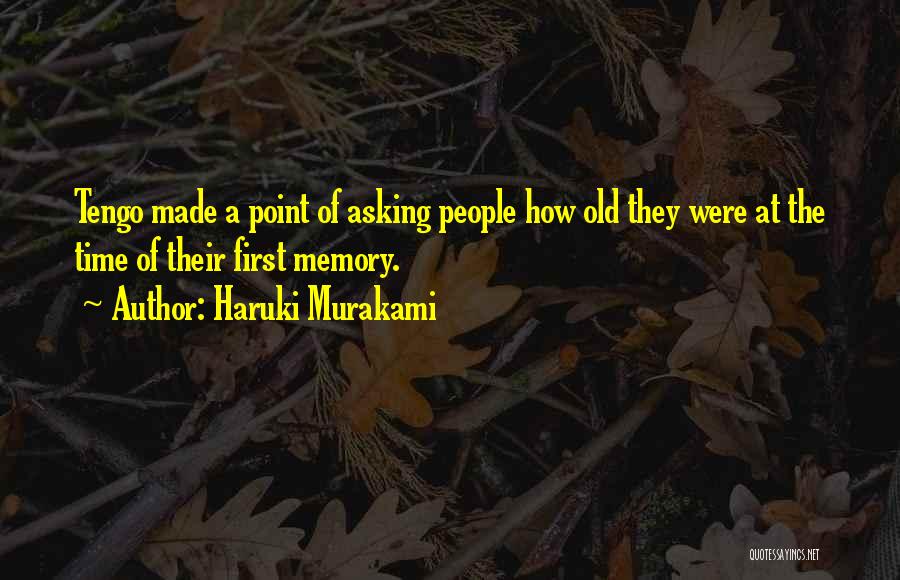 Haruki Murakami Quotes: Tengo Made A Point Of Asking People How Old They Were At The Time Of Their First Memory.