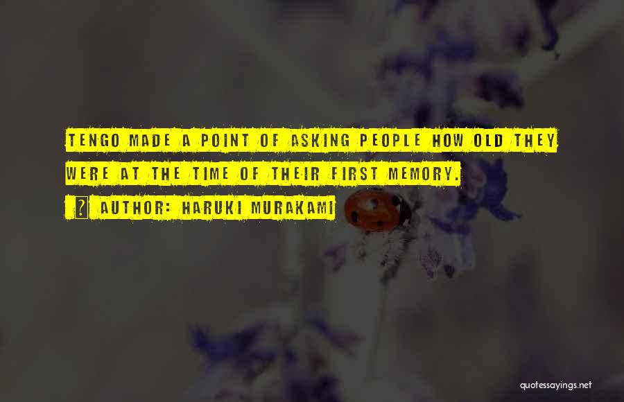 Haruki Murakami Quotes: Tengo Made A Point Of Asking People How Old They Were At The Time Of Their First Memory.