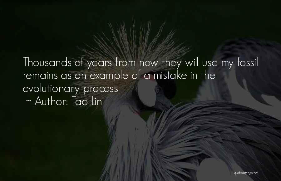 Tao Lin Quotes: Thousands Of Years From Now They Will Use My Fossil Remains As An Example Of A Mistake In The Evolutionary